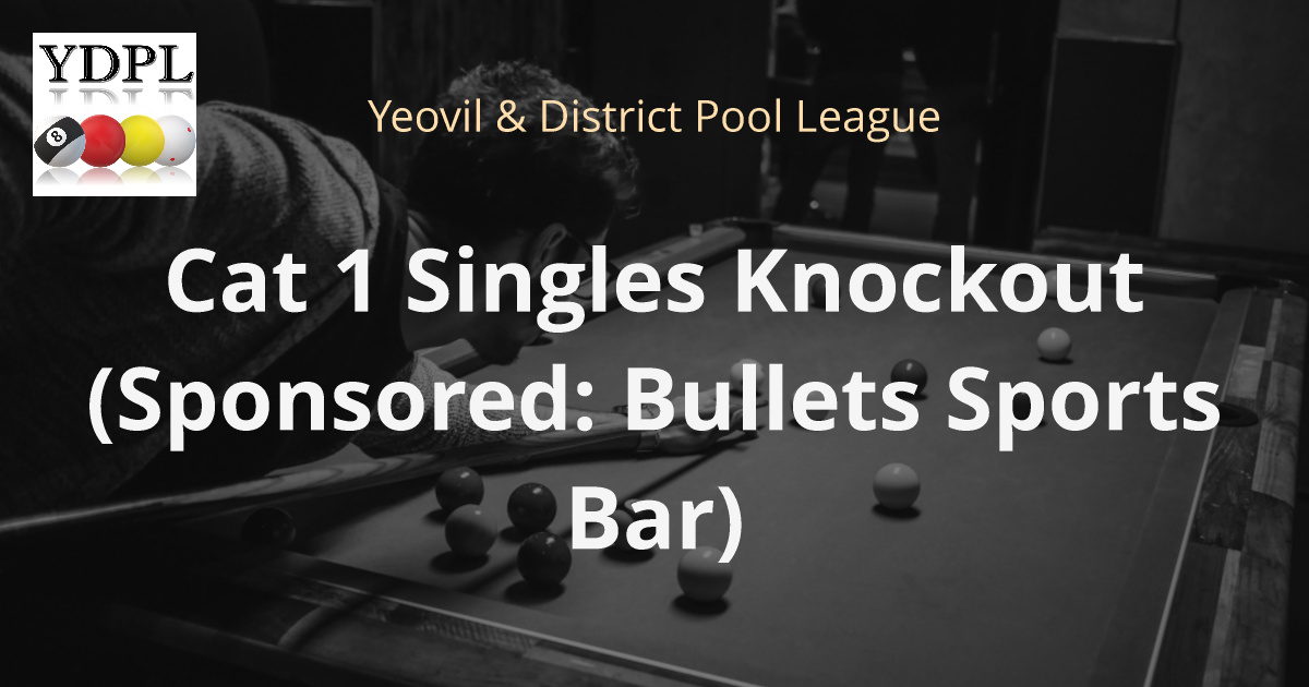Cat 1 Singles Knockout (Sponsored Bullets Sports Bar) Yeovil